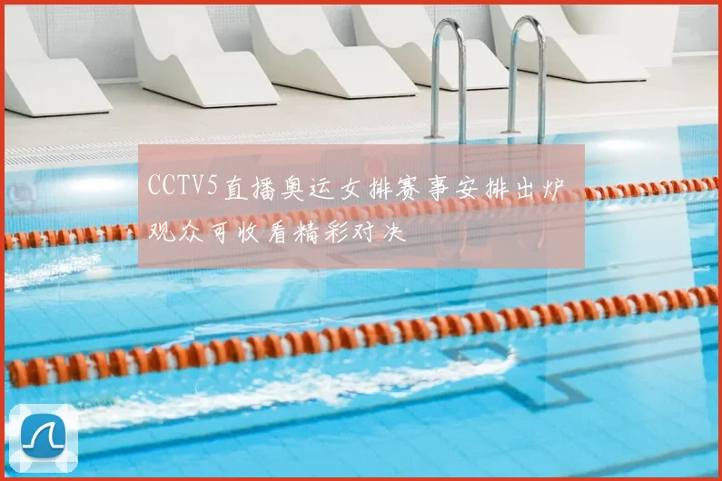 CCTV5直播奥运女排赛事安排出炉 观众可收看精彩对决