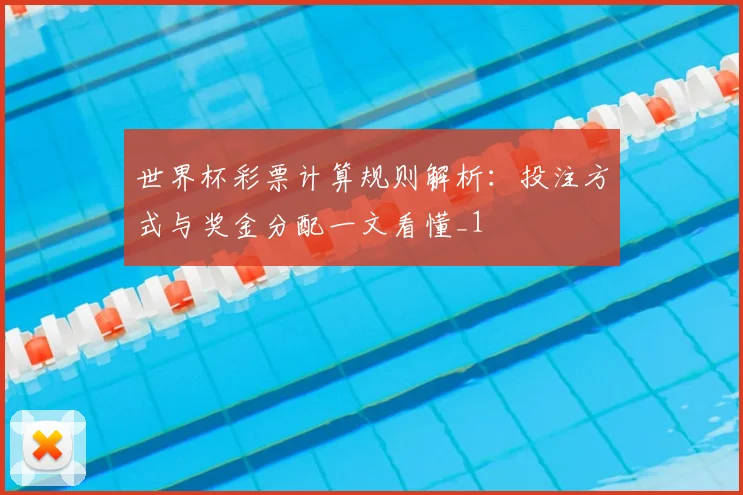 世界杯彩票计算规则解析:投注方式与奖金分配一文看懂_1
