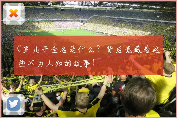C罗儿子全名是什么？背后竟藏着这些不为人知的故事！