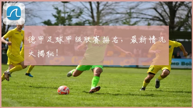 德甲足球甲级联赛排名，最新情况大揭秘！