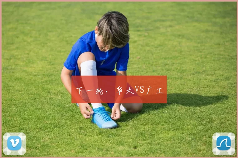 下一轮，华大VS广工